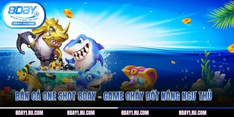 Bắn cá One Shot 8DAY - Game cháy đốt nóng ngư thủ