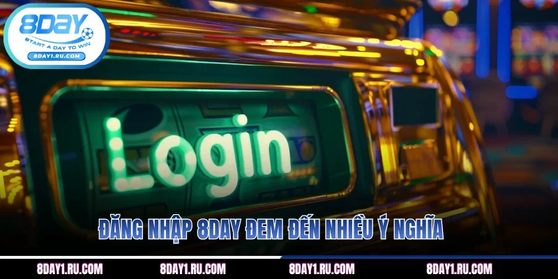 Đăng nhập 8DAY đem đến nhiều ý nghĩa